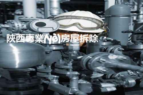 陜西專業(yè)房屋拆除，安全高效服務(wù)保障！